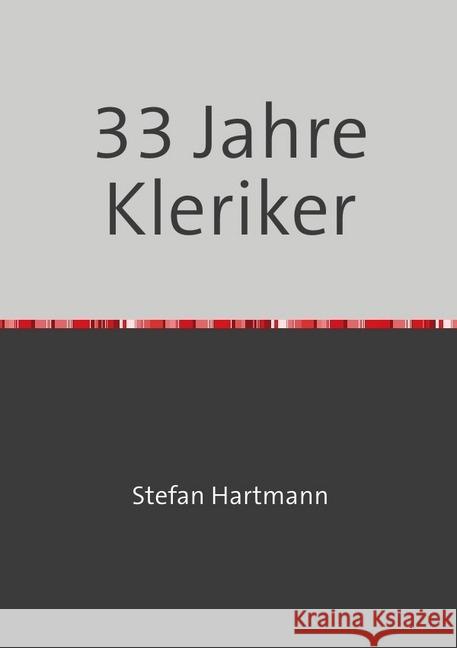 33 Jahre Kleriker : Entwicklungen, Brüche und Bilanzen Hartmann, Stefan 9783745063172 epubli - książka