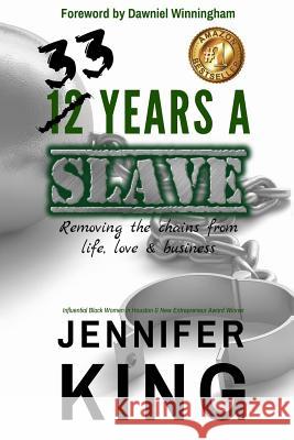 33 Years A Slave: Removing the Chains from Life, Love & Business Jennifer King 9781097362516 Independently Published - książka