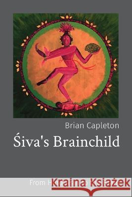 Śiva\'s Brainchild: From Hinduism to the Brain Brian Capleton 9781739258207 Amarilli Books Onyx Edition - książka