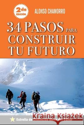 34 Pasos para Construir Tu Futuro: Plan de Vida, Ahorro, Ganar Dinero. Alonso Chamorro 9781532962424 Createspace Independent Publishing Platform - książka