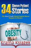 34 Sleeve Patient Stories: The real truth about Gastric Sleeve surgery in Mexico Alvarez, Guillermo 9781502464538 Createspace