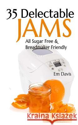 35 Delectable Jam Recipes: All Sugar Free and Breadmaker Friendly Em Davis 9781494747046 Createspace - książka