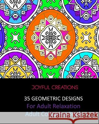 35 Geometric Designs For Relaxation: Adult Colouring Book Joyful Creations 9781715409371 Blurb - książka