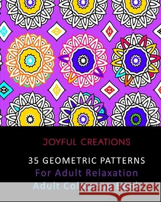 35 Geometric Patterns For Adult Relaxation: Adult Colouring Book Joyful Creations 9781715413675 Blurb - książka