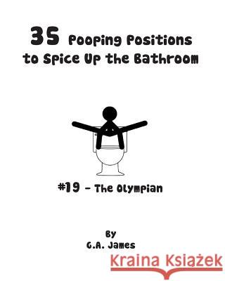 35 Pooping Positions to Spice Up the Bathroom: The Ultimate Guide to Pleasurable Pooping G. a. James 9781505824032 Createspace - książka