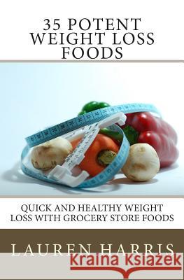 35 Potent Weight Loss Foods: Quick And Healthy Weight Loss With Grocery Store Foods Harris, Lauren 9781451567212 Createspace Independent Publishing Platform - książka