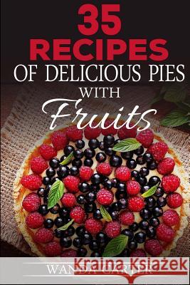 35 Recipes of Delicious Pies with Fruits Wanda Carter 9781540551566 Createspace Independent Publishing Platform - książka