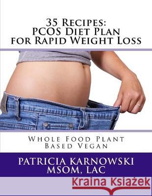 35 Recipes: PCOS Diet Plan for Rapid Weight Loss: Whole Food Plant Based Vegan Patricia M. Karnowsk 9781522980254 Createspace Independent Publishing Platform - książka