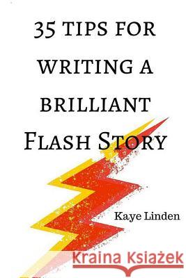 35 Tips for Writing a Brilliant Flash Story: a manual for writing flash fiction and nonfiction Linden, Kaye 9781519394897 Createspace Independent Publishing Platform - książka