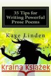 35 Tips for Writing Powerful Prose Poems Kaye D. Linden 9781546414292 Createspace Independent Publishing Platform