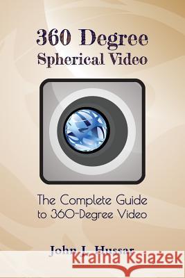 360 Degree Spherical Video: The complete guide to 360-Degree video. Hussar, John J. 9780998376004 Grey Goose Graphics LLC - książka