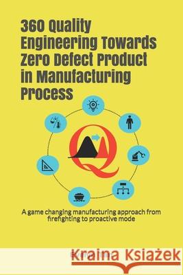 360 Quality Engineering Towards Zero Defect Product in Manufacturing Process: A game changing manufacturing approach from firefighting to proactive mo Evelyn Tan 9789671819814 National Library of Malaysia - książka