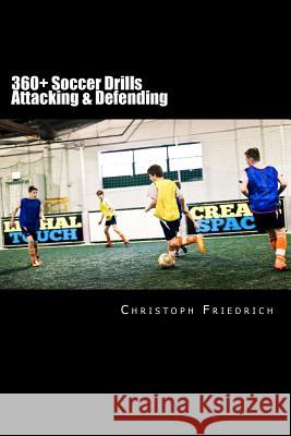 360+ Soccer Attacking & Defending Drills: Soccer Football Practice Drills For Youth Coaching & Skills Training Friedrich, Christoph 9781518753077 Createspace - książka