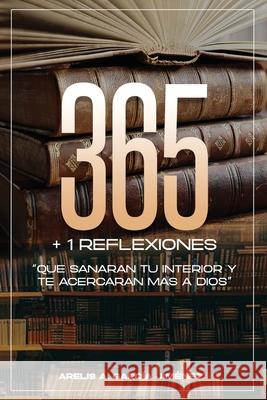 365 + 1 Reflexiones: Que sanarán tu interior y te acercarán más a Dios Arelis Altagracia García Jiménez 9789945931839 J&d Publishing - książka