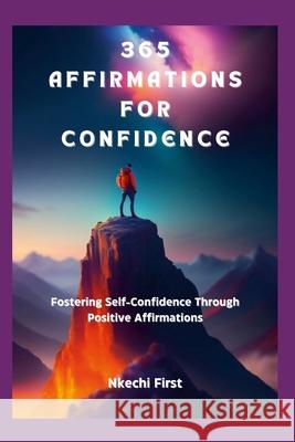 365 Affirmations for Confidence: Fostering Self-Confidence Through Positive Affirmations Nkechi First 9781445262536 Lulu.com - książka