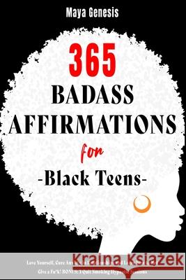 365 Badass Affirmations for Black Teens: Love Yourself, Cure Anxiety in Relationships and Learn how to Not Give a Fu*k! BONUS: 3 Quit Smoking Hypnotic Maya Genesis 9781803579641 Affirmations for Black Teens - książka