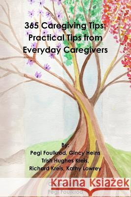 365 Caregiving Tips: Practical Tips from Everyday Caregivers Pegi Foulkrod Trish Hughe Richard Kreis 9781329759466 Lulu.com - książka