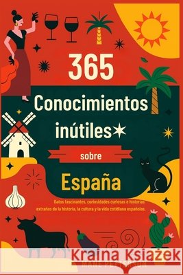 365 Conocimientos inútiles sobre España: Datos fascinantes, curiosidades curiosas e historias extrañas de la historia, la cultura y la vida cotidiana Petterson, Mane 9798263411404 Independently Published - książka