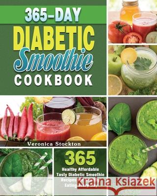 365-Day Diabetic Smoothie Cookbook: 365 Healthy Affordable Tasty Diabetic Smoothie Recipes for Healthy Eating Every Day Veronica Stockton 9781649847607 Veronica Stockton - książka