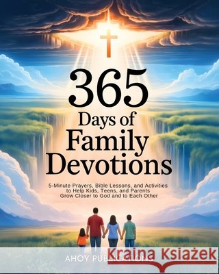 365 Days of Family Devotions: 5-Minute Prayers, Bible Lessons, and Activities to Help Kids, Teens, and Parents Grow Closer to God and to Each Other Publications, Ahoy 9798892965415 Legerum AB - książka