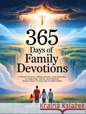 365 Days of Family Devotions: 5-Minute Prayers, Bible Lessons, and Activities to Help Kids, Teens, and Parents Grow Closer to God and to Each Other Publications, Ahoy 9798892965446 Legerum AB - książka
