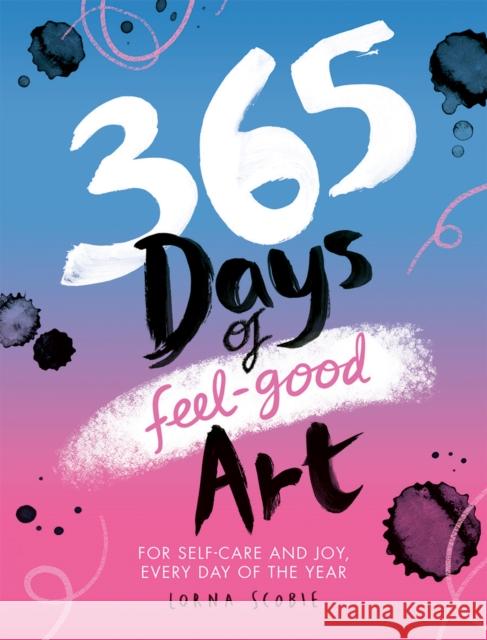 365 Days of Feel-good Art: For Self-Care and Joy, Every Day of the Year Lorna Scobie 9781784885618 Hardie Grant Books (UK) - książka