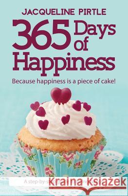 365 Days of Happiness: Because happiness is a piece of cake! Kingwood Creations, Zoe Pirtle, Mitch Pirtle 9781732085107 Freakyhealer - książka