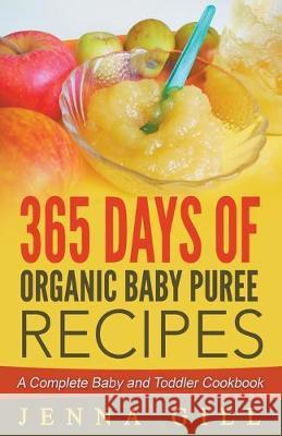 365 Days Of Organic Baby Puree Recipes: A Complete Baby and Toddler Cookbook Jenna Gill 9781393954163 Jenna Gill - książka