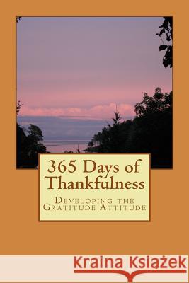 365 Days of Thankfulness: Guide to Developing the Gratitude Attitude Emily Knight 9781512227550 Createspace Independent Publishing Platform - książka