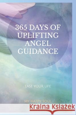 365 days of uplifting Angel guidance: Ease your life Irmgard Daanen My Happy Soul 9789493389007 Happify Your Life Publishers - książka