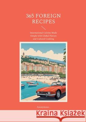 365 Foreign Recipes: International Cuisine Made Simple with Global Flavors and Cultural Cooking Anonymous 9782322572533 Bod - Books on Demand - książka