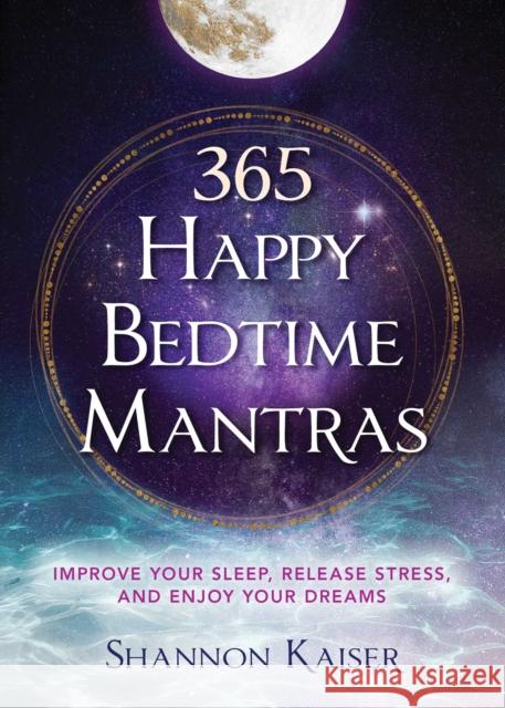 365 Happy Bedtime Mantras: Improve Your Sleep, Release Stress, and Enjoy Your Dreams Shannon Kaiser 9781582709291 Atria Books - książka