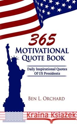 365 Motivational Quote Book: Daily Inspirational Quotes Of US Presidents Ben L Orchard 9781074450755 Independently Published - książka