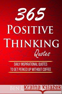 365 Positive Thinking Quotes: Daily Inspirational Quotes To Get Perked Up Without Coffee Ben L. Orchard 9781702914505 Han Global Trading Pte Ltd - książka