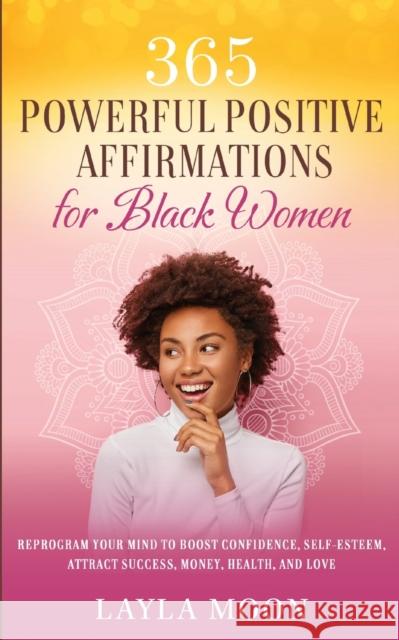 365 Powerful Positive Affirmations for Black Women: Reprogram Your Mind to Boost Confidence, Self-Esteem, Attract Success, Money, Health, and Love Layla Moon 9781959081005 Elevate Publishing LLC - książka