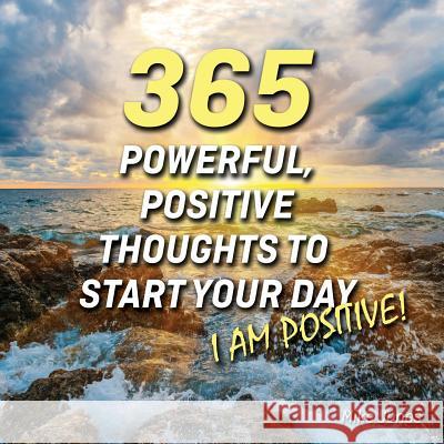 365 Powerful, Positive Thoughts to Start Your Day I Am Positive! Mike Jones Karol Hartzell Karol Hartzell 9780983330516 Discover Leadership Training - książka