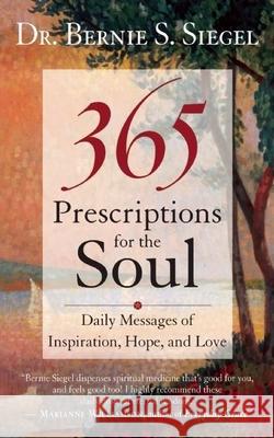 365 Prescriptions for the Soul: Daily Messages of Inspiration, Hope, and Love Bernie S. Siegel, M.D. 9781577316565 New World Library - książka