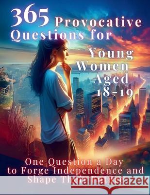 365 Provocative Questions for Young Women Aged 18-19: One Question a Day to Forge Independence and Shape Their Future Mauricio Vasquez Devon Abbruzzese Aria Capri Publishing 9781998402526 Aria Capri International Inc. - książka