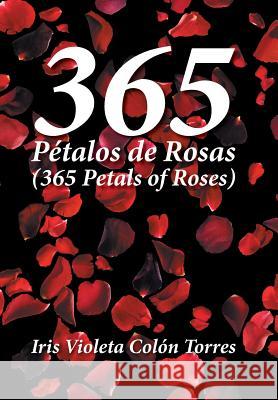 365 Pétalos de rosas (365 Petals of roses) Iris Violeta Colón Torres 9781524514136 Xlibris - książka