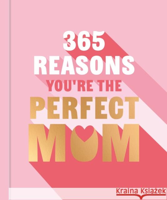 365 Reasons You're the Perfect Mum: A little book of perfect words to let your mum know how much you love them Michael Powell 9781841816531 Octopus Publishing Group - książka