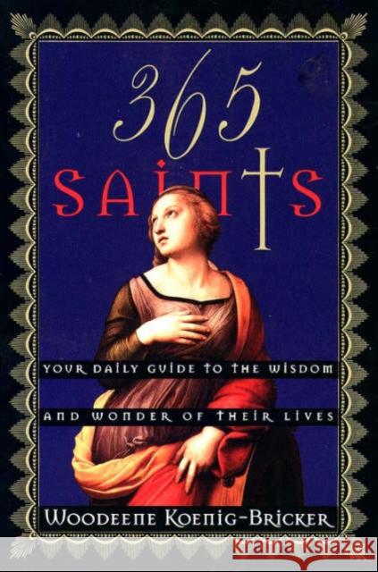 365 Saints: Your Daily Guide to the Wisdom and Wonder of Their Lives Koenig-Bricker, Woodeene 9780060675943 HarperOne - książka