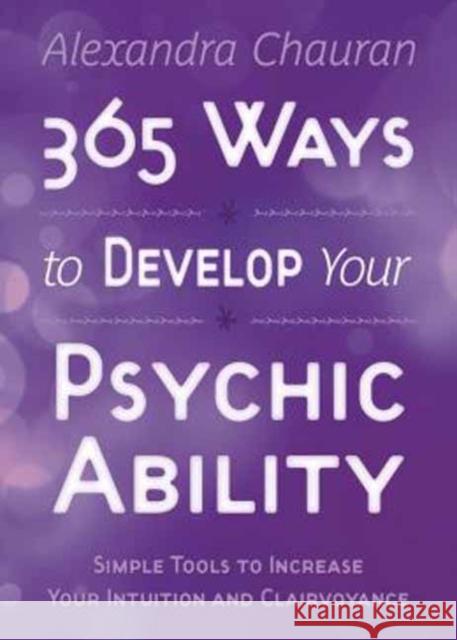 365 Ways to Develop Your Psychic Ability: Simple Tools to Increase Your Intuition & Clairvoyance Alexandra Chauran 9780738739304 Llewellyn Publications - książka