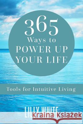 365 Ways to Power Up Your Life: Tools for Intuitive Living Lilly White 9781934509883 Love Your Life Pub - książka