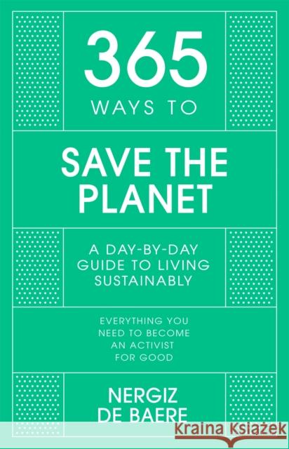 365 Ways to Save the Planet: A Day-by-day Guide to Living Sustainably Nergiz De Baere 9781529397413 John Murray Press - książka