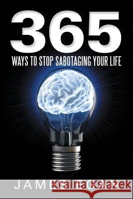 365 Ways to Stop Sabotaging Your Life James Egan (Bay Area Independent Publishers Association Independent Book Publishers Association) 9781483411453 Lulu.com - książka