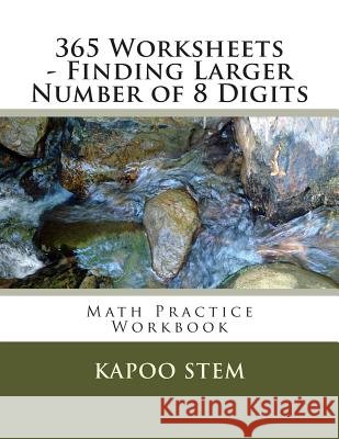 365 Worksheets - Finding Larger Number of 8 Digits: Math Practice Workbook Kapoo Stem 9781512123944 Createspace - książka