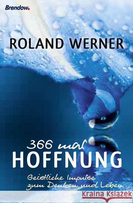 366 mal Hoffnung : Geistliche Impulse zum Denken und Leben Werner, Roland 9783865066794 Brendow - książka