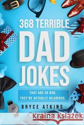 368 Terrible Dad Jokes: That Are So Bad, They're Actually Hilarious. Bryce Atkins 9781922346322 Idyll Publishing - książka