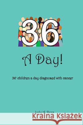 36 A Day!: ...36+ children a day diagnosed with cancer Judy A. Dees 9781533098535 Createspace Independent Publishing Platform - książka