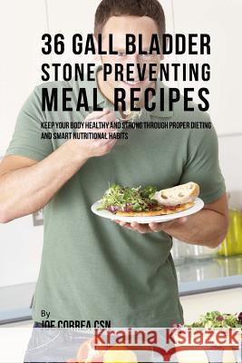 36 Gallbladder Stone Preventing Meal Recipes: Keep Your Body Healthy and Strong through Proper Dieting and Smart Nutritional Habits Correa Csn, Joe 9781717210517 Createspace Independent Publishing Platform - książka